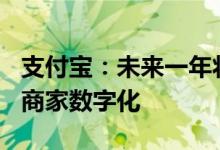 支付宝：未来一年将投入100亿资金资源支持商家数字化