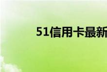 51信用卡最新信息（51信用卡）