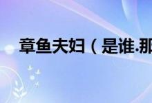 章鱼夫妇（是谁.那男的名字就叫章鱼啊）