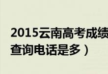 2015云南高考成绩查询（2014云南高考成绩查询电话是多）