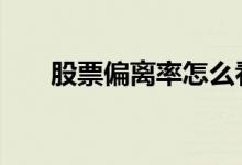 股票偏离率怎么看 股票偏离率高如何