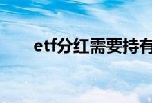 etf分红需要持有多久 etf分红怎么算