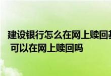 建设银行怎么在网上赎回基金 建设银行：我在网点买的基金 可以在网上赎回吗