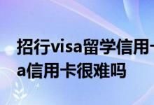 招行visa留学信用卡有哪些功能 申请招行visa信用卡很难吗