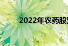 2022年农药股票龙头股有哪些（）