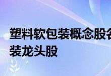 塑料软包装概念股名单汇总：哪些是塑料软包装龙头股
