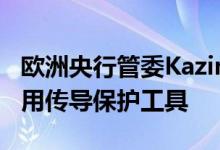 欧洲央行管委Kazimir：希望央行永远不必使用传导保护工具