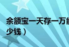 余额宝一天存一万能赚多少（余额宝一天赚多少钱）