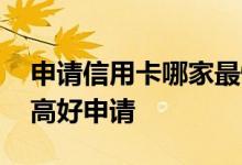 申请信用卡哪家最快额度高 哪些信用卡额度高好申请
