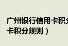 广州银行信用卡积分商城app（广州银行信用卡积分规则）