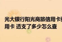 光大银行阳光商旅信用卡要卡费吗 中国光大银行阳光商旅信用卡 透支了多少怎么查