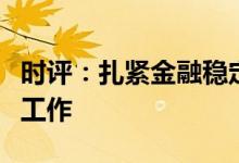 时评：扎紧金融稳定篱笆仍需夯实两方面基础工作