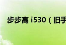 步步高 i530（旧手机I530步步高能卖多）