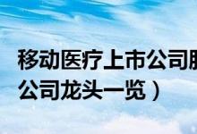 移动医疗上市公司股票有哪些（移动医疗上市公司龙头一览）