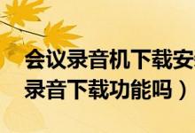 会议录音机下载安装（263企业会议有录音/录音下载功能吗）