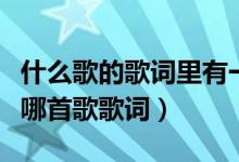 什么歌的歌词里有一叶知秋（一叶知秋的诺言哪首歌歌词）