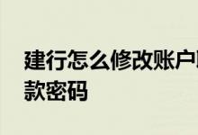 建行怎么修改账户取款密码 建行怎么修改取款密码
