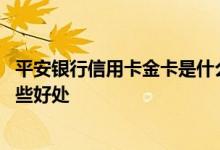 平安银行信用卡金卡是什么样子的 平安银行信用卡金卡有哪些好处