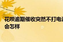 花呗逾期催收突然不打电话是怎么回事 花呗的催收电话不接会怎样