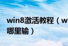 win8激活教程（win8专业版怎么输激活码在哪里输）