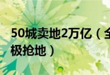 50城卖地2万亿（全国大量的中型标杆房企积极抢地）