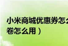 小米商城优惠券怎么弄（小米商城200元优惠卷怎么用）