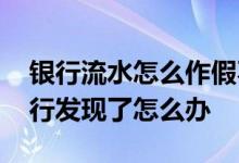 银行流水怎么作假不会被发现 流水作假被银行发现了怎么办