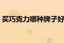 买巧克力哪种牌子好（最好吃的品牌排行榜）