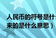 人民币的符号是什么?（人民币的符号是怎么来的是什么意思）