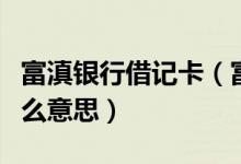 富滇银行借记卡（富滇银行信用卡的账单是什么意思）
