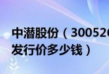 中潜股份（300526）发行价多少（中潜股份发行价多少钱）