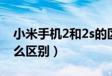 小米手机2和2s的区别（小米2和小米2s有什么区别）