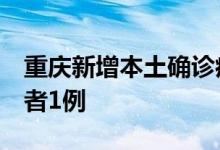 重庆新增本土确诊病例5例、本土无症状感染者1例