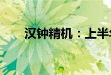 汉钟精机：上半年净利同比增长24%