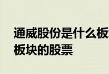 通威股份是什么板块的股票 通威股份是什么板块的股票