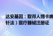 达安基因：取得人博卡病毒核酸检测试剂盒（PCR-荧光探针法）医疗器械注册证