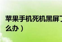 苹果手机死机黑屏了（苹果手机死机黑屏了怎么办）
