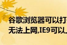 谷歌浏览器可以打开IE9无法打开（chrome无法上网,IE9可以上）