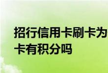 招行信用卡刷卡为何没有积分 招行信用卡刷卡有积分吗