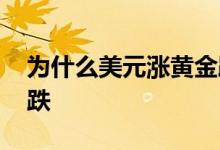 为什么美元涨黄金跌 为什么美元涨黄金就要跌