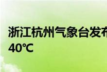 浙江杭州气象台发布高温红色预警最高气温超40℃