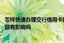 怎样快速办理交行信用卡提额 请问交行定期存款对信用卡提额有影响吗