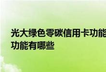光大绿色零碳信用卡功能 光大绿色零碳信用卡有哪些好处 功能有哪些