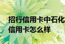 招行信用卡中石化优惠 招行和中石化的联名信用卡怎么样