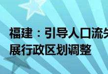 福建：引导人口流失县城转型发展稳妥有序开展行政区划调整