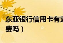 东亚银行信用卡有效期（东亚银行信用卡有年费吗）