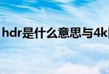 hdr是什么意思与4k区别（HDR是什么意思）