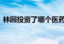 林园投资了哪个医药股 林园投资哪些医药股