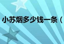 小苏烟多少钱一条（它和大苏烟的区别在哪）