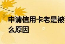 申请信用卡老是被秒拒 信用卡申请失败是什么原因